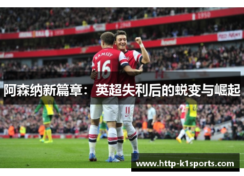 阿森纳新篇章：英超失利后的蜕变与崛起