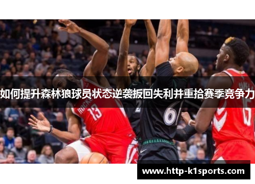 如何提升森林狼球员状态逆袭扳回失利并重拾赛季竞争力